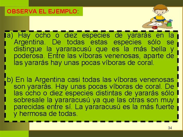 OBSERVA EL EJEMPLO: a) Hay ocho o diez especies de yararás en la Argentina. OBSERVA EL EJEMPLO: a) Hay ocho o diez especies de yararás en la Argentina.