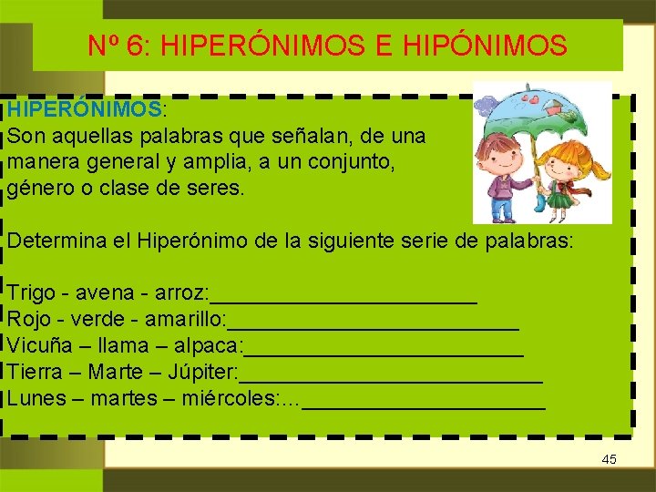 Nº 6: HIPERÓNIMOS E HIPÓNIMOS HIPERÓNIMOS: Son aquellas palabras que señalan, de una manera Nº 6: HIPERÓNIMOS E HIPÓNIMOS HIPERÓNIMOS: Son aquellas palabras que señalan, de una manera