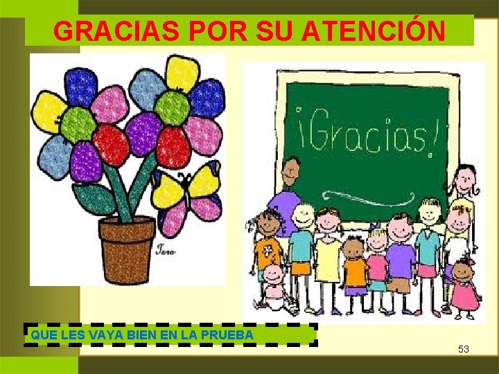 GRACIAS POR SU ATENCIÓN QUE LES VAYA BIEN EN LA PRUEBA 53 GRACIAS POR SU ATENCIÓN QUE LES VAYA BIEN EN LA PRUEBA 53