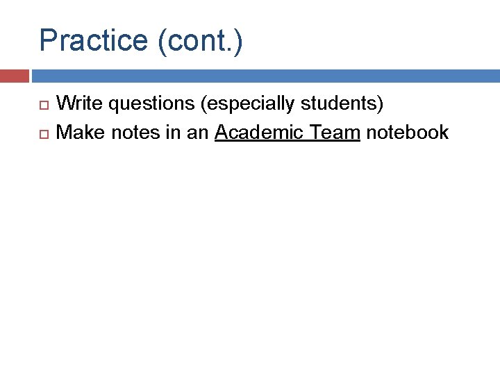 Practice (cont. ) Write questions (especially students) Make notes in an Academic Team notebook