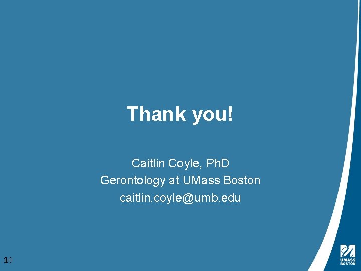 Thank you! Caitlin Coyle, Ph. D Gerontology at UMass Boston caitlin. coyle@umb. edu 10