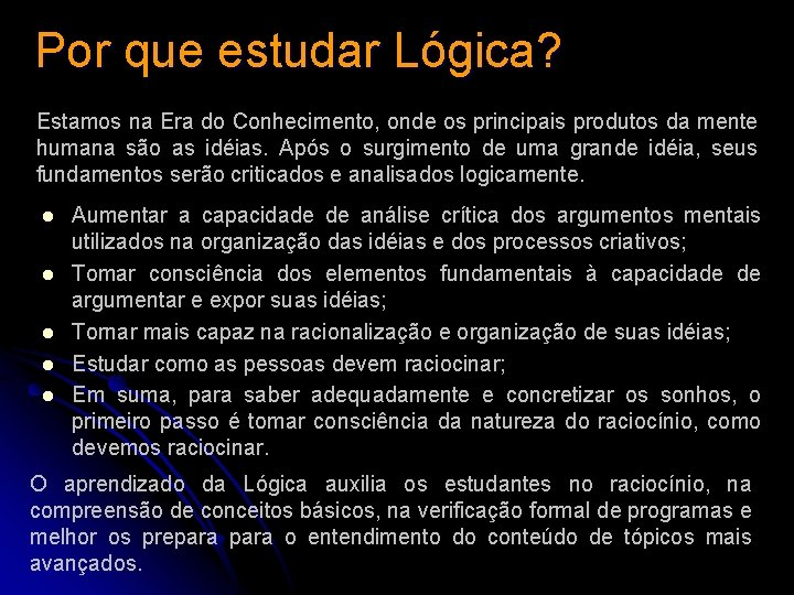 Por que estudar Lógica? Estamos na Era do Conhecimento, onde os principais produtos da Por que estudar Lógica? Estamos na Era do Conhecimento, onde os principais produtos da