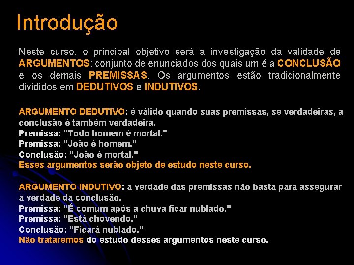 Introdução Neste curso, o principal objetivo será a investigação da validade de ARGUMENTOS: conjunto Introdução Neste curso, o principal objetivo será a investigação da validade de ARGUMENTOS: conjunto