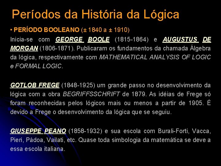 Períodos da História da Lógica • PERÍODO BOOLEANO (± 1840 a ± 1910) Inicia-se Períodos da História da Lógica • PERÍODO BOOLEANO (± 1840 a ± 1910) Inicia-se