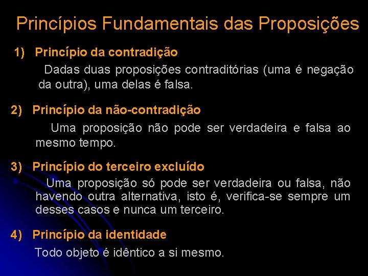 Princípios Fundamentais das Proposições 1) Princípio da contradição Dadas duas proposições contraditórias (uma é Princípios Fundamentais das Proposições 1) Princípio da contradição Dadas duas proposições contraditórias (uma é