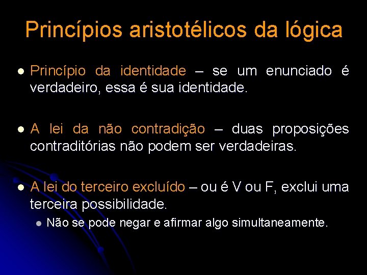 Princípios aristotélicos da lógica l Princípio da identidade – se um enunciado é verdadeiro, Princípios aristotélicos da lógica l Princípio da identidade – se um enunciado é verdadeiro,