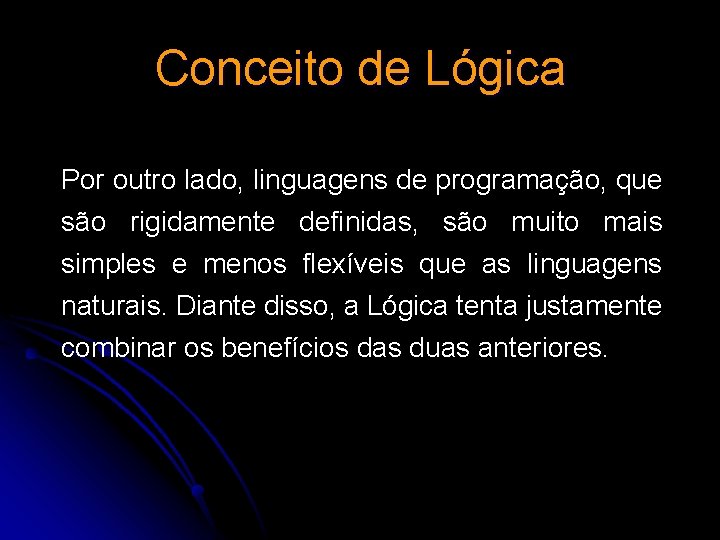 Conceito de Lógica Por outro lado, linguagens de programação, que são rigidamente definidas, são Conceito de Lógica Por outro lado, linguagens de programação, que são rigidamente definidas, são