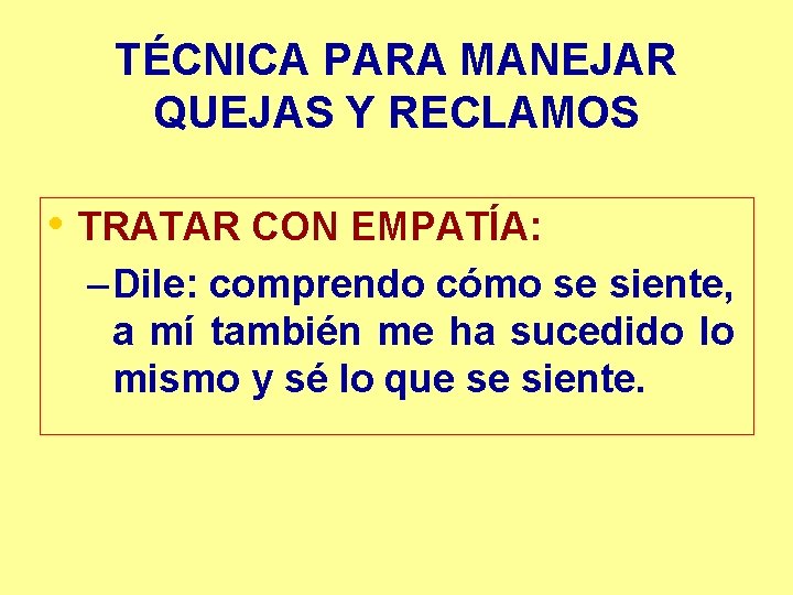 TÉCNICA PARA MANEJAR QUEJAS Y RECLAMOS • TRATAR CON EMPATÍA: – Dile: comprendo cómo