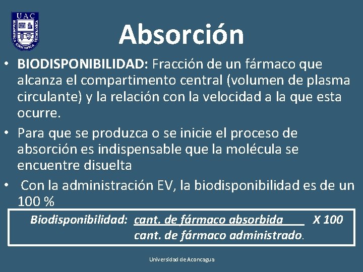 Absorción • BIODISPONIBILIDAD: Fracción de un fármaco que alcanza el compartimento central (volumen de