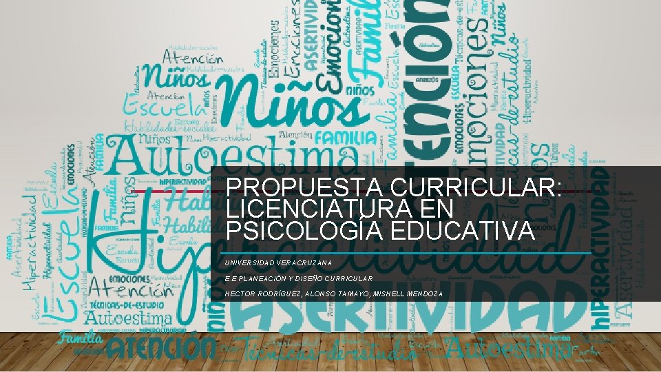 PROPUESTA CURRICULAR: LICENCIATURA EN PSICOLOGÍA EDUCATIVA UNIVERSIDAD VERACRUZANA E. E PLANEACIÓN Y DISEÑO CURRICULAR