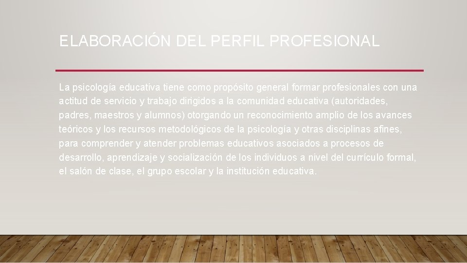 ELABORACIÓN DEL PERFIL PROFESIONAL La psicología educativa tiene como propósito general formar profesionales con