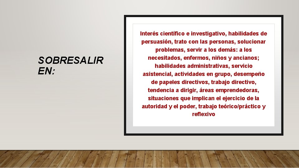 SOBRESALIR EN: Interés científico e investigativo, habilidades de persuasión, trato con las personas, solucionar