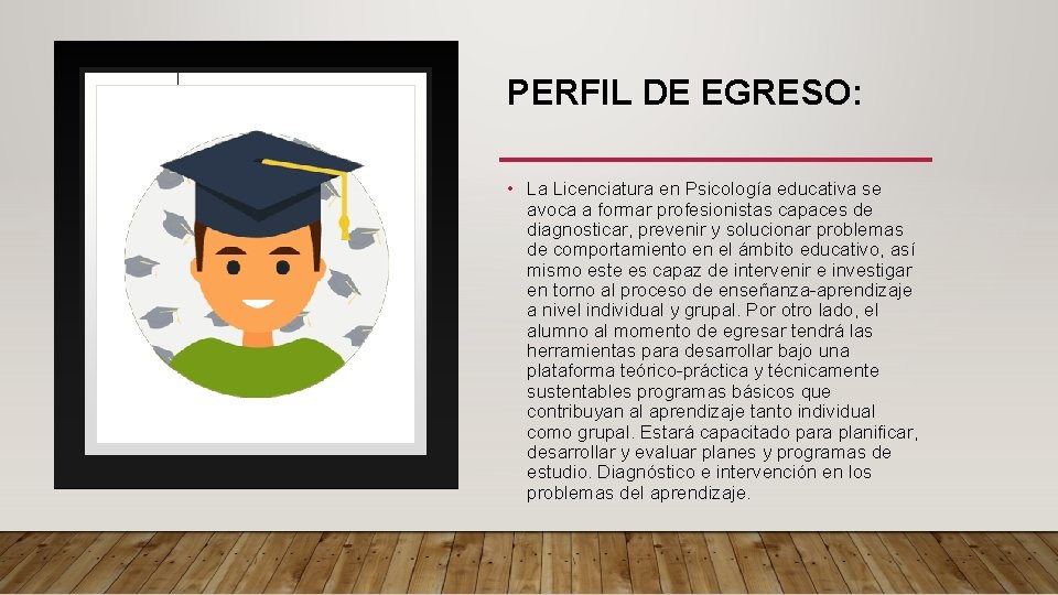 PERFIL DE EGRESO: • La Licenciatura en Psicología educativa se avoca a formar profesionistas