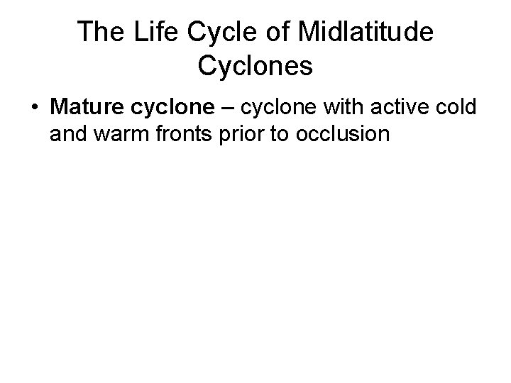 The Life Cycle of Midlatitude Cyclones • Mature cyclone – cyclone with active cold