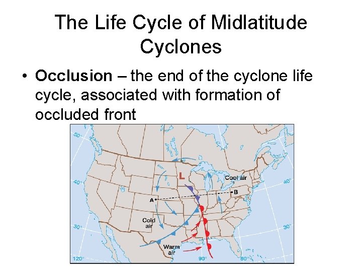 The Life Cycle of Midlatitude Cyclones • Occlusion – the end of the cyclone