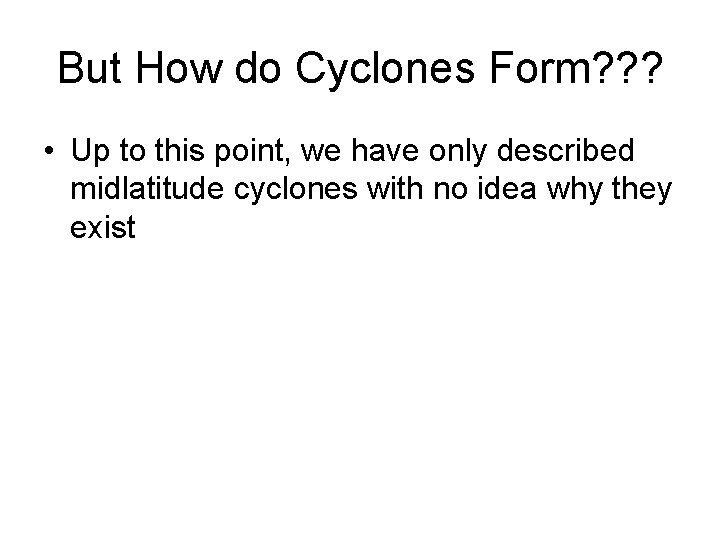 But How do Cyclones Form? ? ? • Up to this point, we have