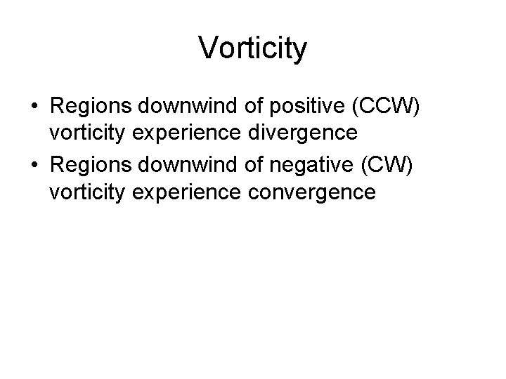 Vorticity • Regions downwind of positive (CCW) vorticity experience divergence • Regions downwind of