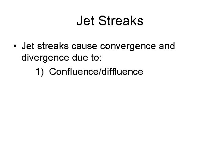 Jet Streaks • Jet streaks cause convergence and divergence due to: 1) Confluence/diffluence 