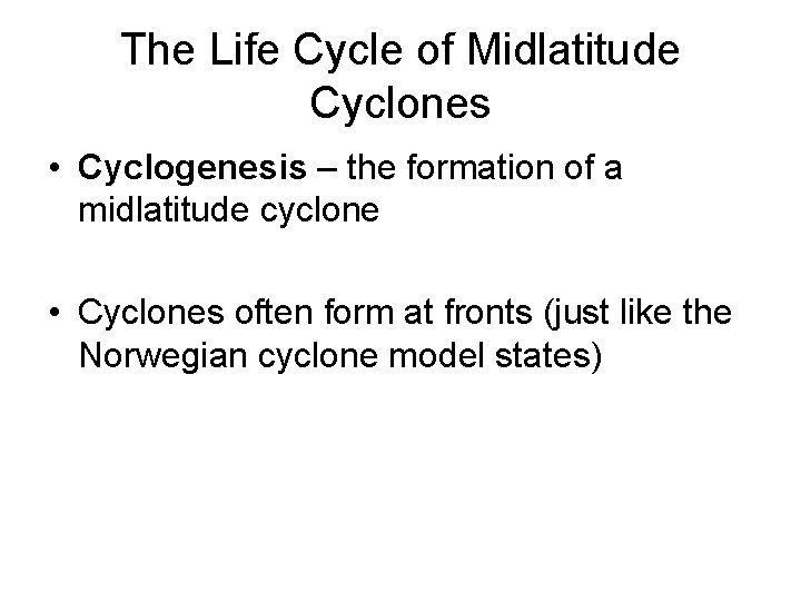 The Life Cycle of Midlatitude Cyclones • Cyclogenesis – the formation of a midlatitude