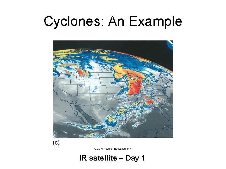 Cyclones: An Example IR satellite – Day 1 