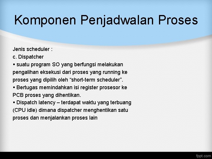 Komponen Penjadwalan Proses Jenis scheduler : c. Dispatcher suatu program SO yang berfungsi melakukan Komponen Penjadwalan Proses Jenis scheduler : c. Dispatcher suatu program SO yang berfungsi melakukan