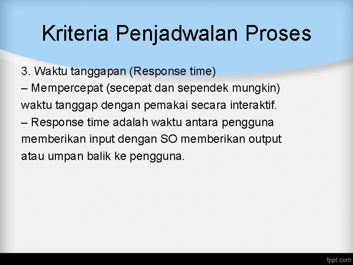 Kriteria Penjadwalan Proses 3. Waktu tanggapan (Response time) – Mempercepat (secepat dan sependek mungkin) Kriteria Penjadwalan Proses 3. Waktu tanggapan (Response time) – Mempercepat (secepat dan sependek mungkin)