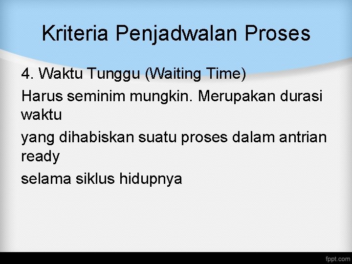 Kriteria Penjadwalan Proses 4. Waktu Tunggu (Waiting Time) Harus seminim mungkin. Merupakan durasi waktu Kriteria Penjadwalan Proses 4. Waktu Tunggu (Waiting Time) Harus seminim mungkin. Merupakan durasi waktu
