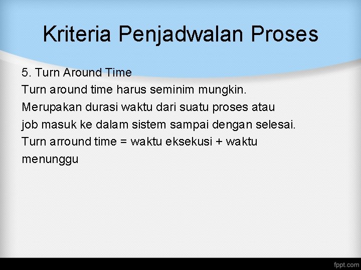 Kriteria Penjadwalan Proses 5. Turn Around Time Turn around time harus seminim mungkin. Merupakan Kriteria Penjadwalan Proses 5. Turn Around Time Turn around time harus seminim mungkin. Merupakan