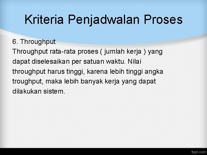 Kriteria Penjadwalan Proses 6. Throughput rata-rata proses ( jumlah kerja ) yang dapat diselesaikan Kriteria Penjadwalan Proses 6. Throughput rata-rata proses ( jumlah kerja ) yang dapat diselesaikan