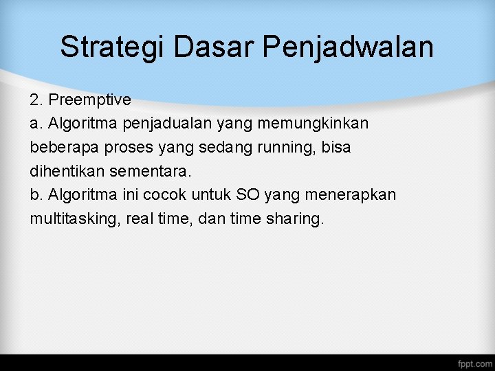 Strategi Dasar Penjadwalan 2. Preemptive a. Algoritma penjadualan yang memungkinkan beberapa proses yang sedang Strategi Dasar Penjadwalan 2. Preemptive a. Algoritma penjadualan yang memungkinkan beberapa proses yang sedang