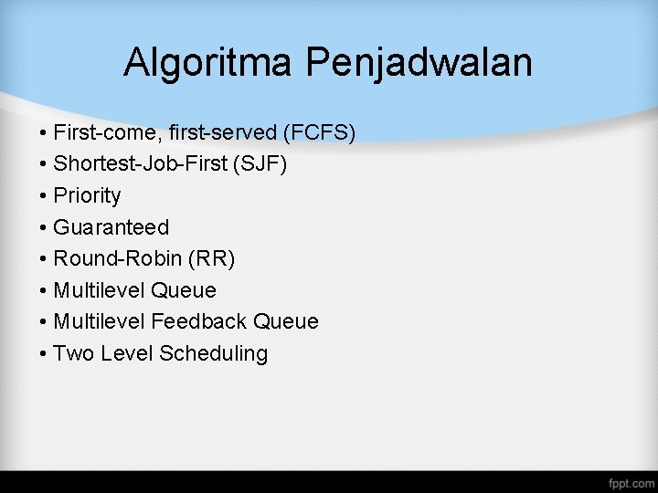 Algoritma Penjadwalan • First-come, first-served (FCFS) • Shortest-Job-First (SJF) • Priority • Guaranteed • Algoritma Penjadwalan • First-come, first-served (FCFS) • Shortest-Job-First (SJF) • Priority • Guaranteed •