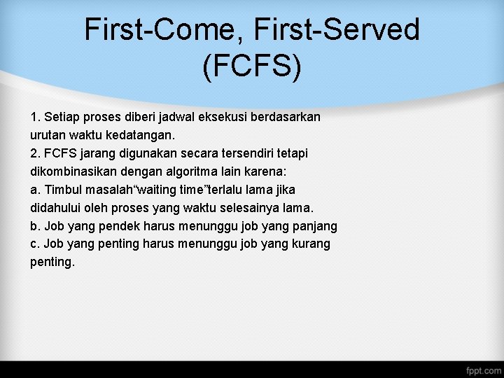 First-Come, First-Served (FCFS) 1. Setiap proses diberi jadwal eksekusi berdasarkan urutan waktu kedatangan. 2. First-Come, First-Served (FCFS) 1. Setiap proses diberi jadwal eksekusi berdasarkan urutan waktu kedatangan. 2.