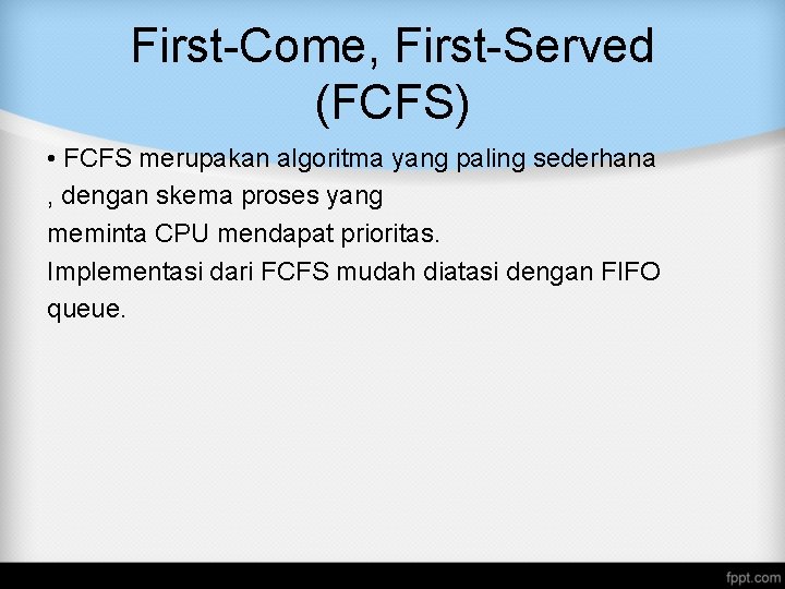 First-Come, First-Served (FCFS) • FCFS merupakan algoritma yang paling sederhana , dengan skema proses First-Come, First-Served (FCFS) • FCFS merupakan algoritma yang paling sederhana , dengan skema proses