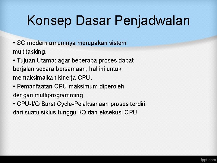 Konsep Dasar Penjadwalan • SO modern umumnya merupakan sistem multitasking. • Tujuan Utama: agar Konsep Dasar Penjadwalan • SO modern umumnya merupakan sistem multitasking. • Tujuan Utama: agar