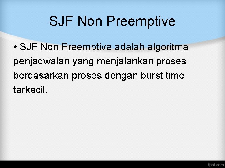 SJF Non Preemptive • SJF Non Preemptive adalah algoritma penjadwalan yang menjalankan proses berdasarkan SJF Non Preemptive • SJF Non Preemptive adalah algoritma penjadwalan yang menjalankan proses berdasarkan