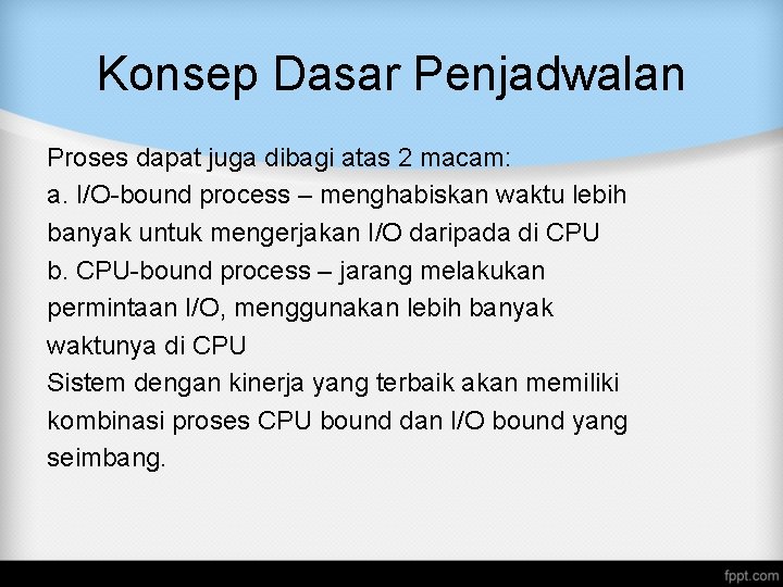 Konsep Dasar Penjadwalan Proses dapat juga dibagi atas 2 macam: a. I/O-bound process – Konsep Dasar Penjadwalan Proses dapat juga dibagi atas 2 macam: a. I/O-bound process –