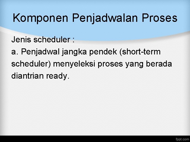 Komponen Penjadwalan Proses Jenis scheduler : a. Penjadwal jangka pendek (short-term scheduler) menyeleksi proses Komponen Penjadwalan Proses Jenis scheduler : a. Penjadwal jangka pendek (short-term scheduler) menyeleksi proses