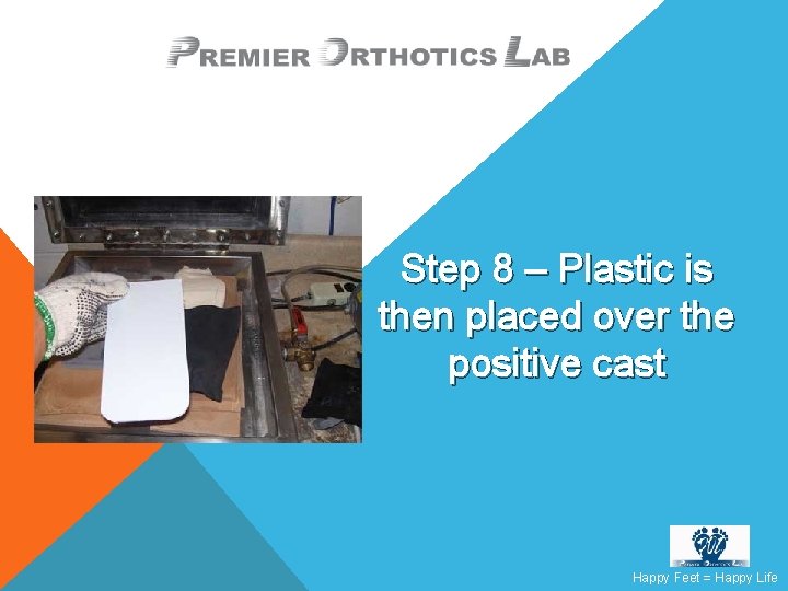 Step 8 – Plastic is then placed over the positive cast Happy Feet =