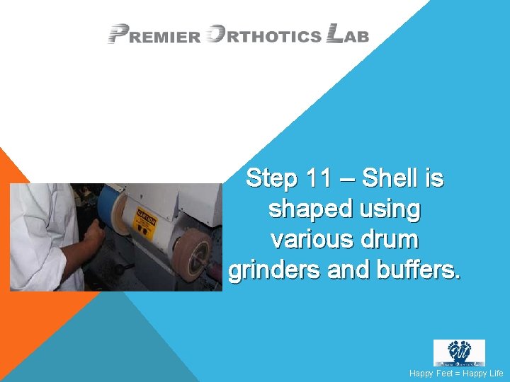 Step 11 – Shell is shaped using various drum grinders and buffers. Happy Feet