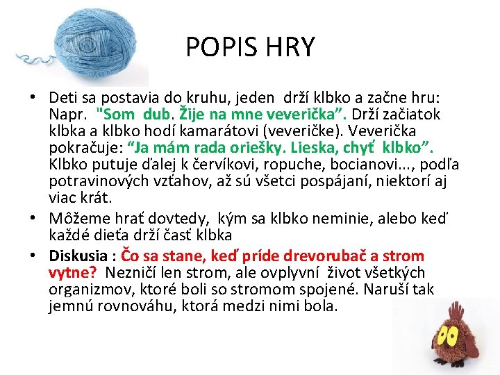 POPIS HRY • Deti sa postavia do kruhu, jeden drží klbko a začne hru:
