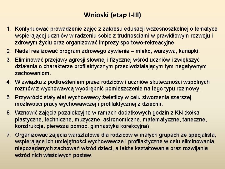 Wnioski (etap I-III) 1. Kontynuować prowadzenie zajęć z zakresu edukacji wczesnoszkolnej o tematyce wspierającej Wnioski (etap I-III) 1. Kontynuować prowadzenie zajęć z zakresu edukacji wczesnoszkolnej o tematyce wspierającej