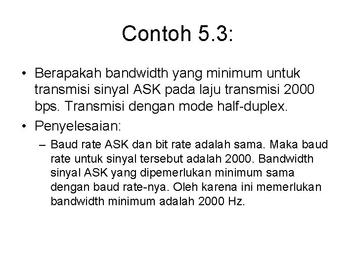 Contoh 5. 3: • Berapakah bandwidth yang minimum untuk transmisi sinyal ASK pada laju