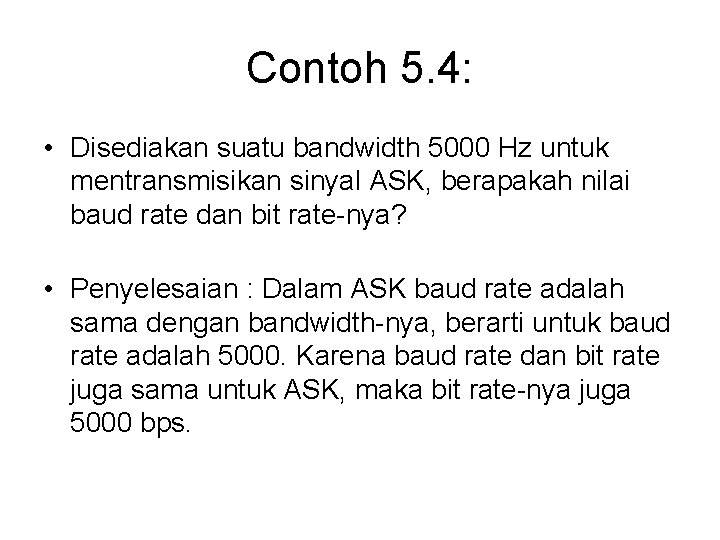 Contoh 5. 4: • Disediakan suatu bandwidth 5000 Hz untuk mentransmisikan sinyal ASK, berapakah