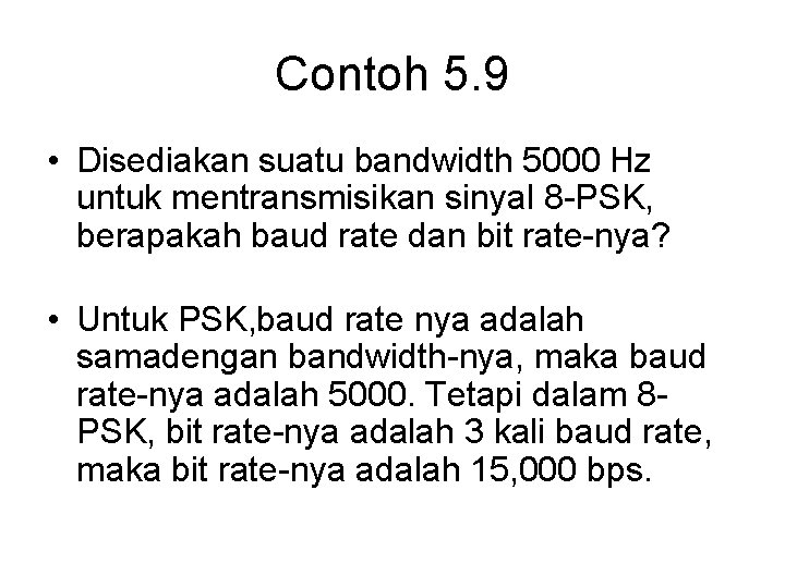 Contoh 5. 9 • Disediakan suatu bandwidth 5000 Hz untuk mentransmisikan sinyal 8 -PSK,