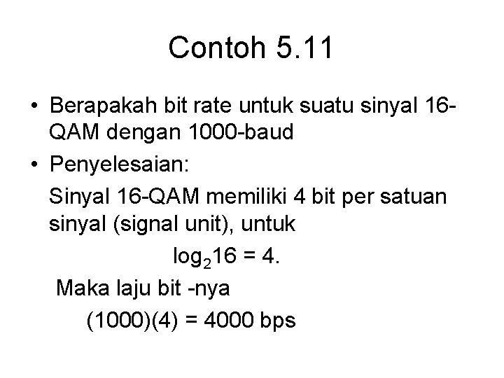 Contoh 5. 11 • Berapakah bit rate untuk suatu sinyal 16 QAM dengan 1000
