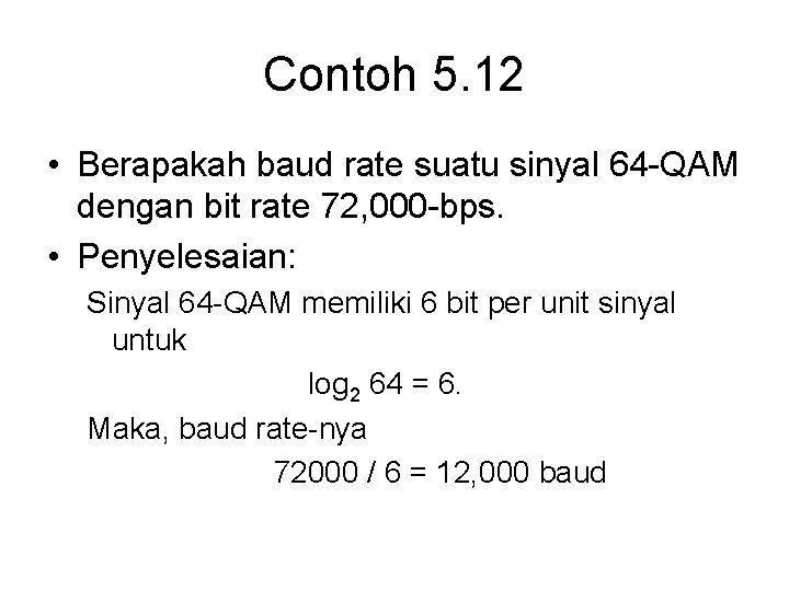 Contoh 5. 12 • Berapakah baud rate suatu sinyal 64 -QAM dengan bit rate