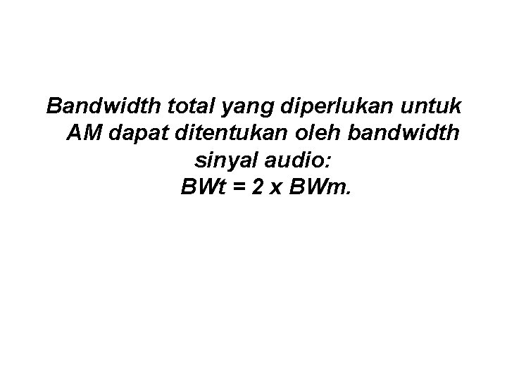 Bandwidth total yang diperlukan untuk AM dapat ditentukan oleh bandwidth sinyal audio: BWt =