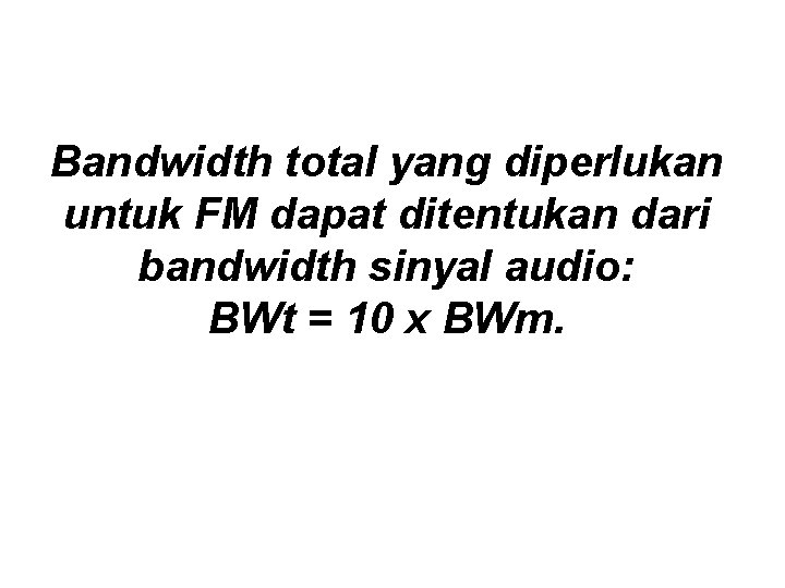 Bandwidth total yang diperlukan untuk FM dapat ditentukan dari bandwidth sinyal audio: BWt =
