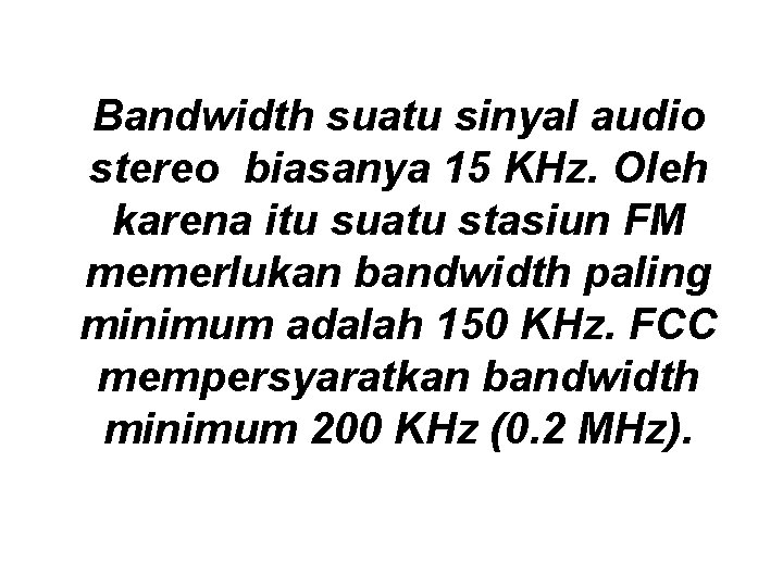 Bandwidth suatu sinyal audio stereo biasanya 15 KHz. Oleh karena itu suatu stasiun FM