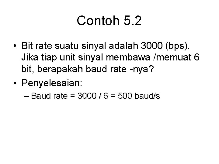 Contoh 5. 2 • Bit rate suatu sinyal adalah 3000 (bps). Jika tiap unit